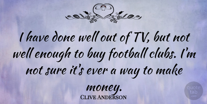 Clive Anderson Quote About Football, Done, Clubs: I Have Done Well Out...