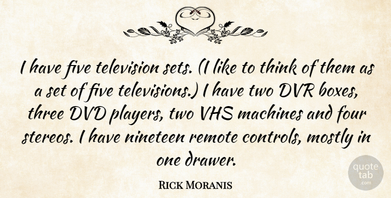 Rick Moranis Quote About Dvd, Five, Four, Machines, Mostly: I Have Five Television Sets...