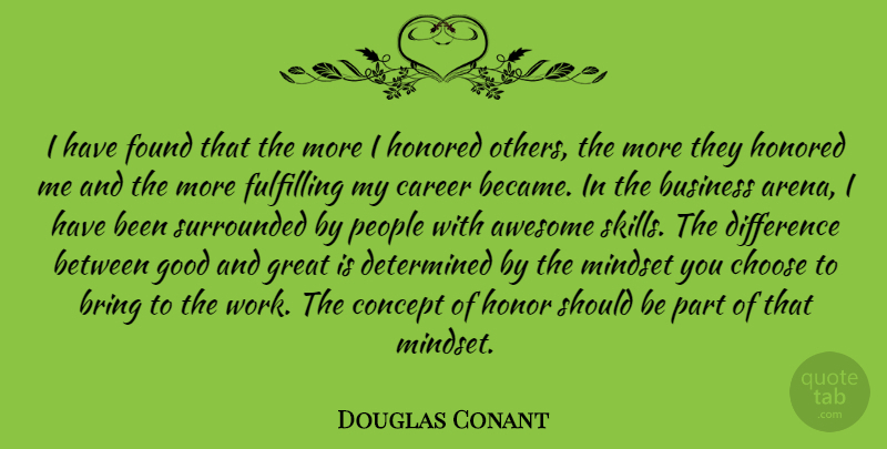 Douglas Conant Quote About Awesome, Bring, Business, Career, Choose: I Have Found That The...