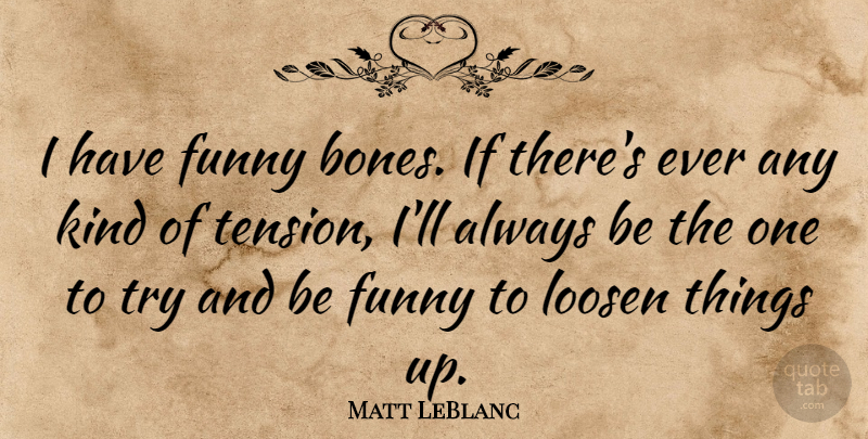 Matt LeBlanc Quote About Having Fun, Trying, Kind: I Have Funny Bones If...
