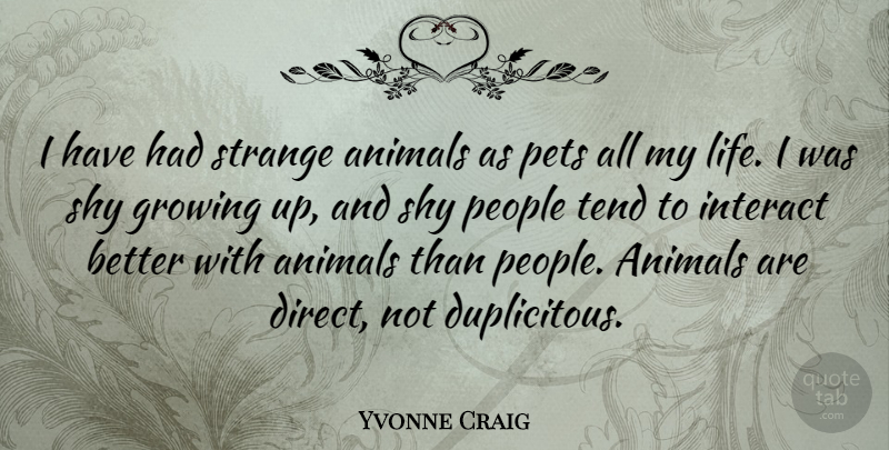 Yvonne Craig Quote About Growing Up, Animal, People: I Have Had Strange Animals...