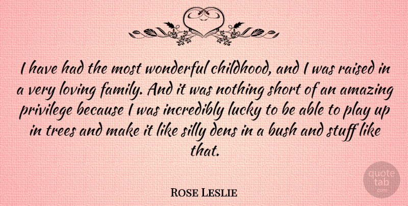 Rose Leslie Quote About Amazing, Bush, Family, Incredibly, Loving: I Have Had The Most...