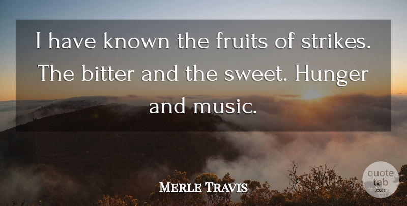 Merle Travis Quote About Sweet, Fruit, Bitter: I Have Known The Fruits...