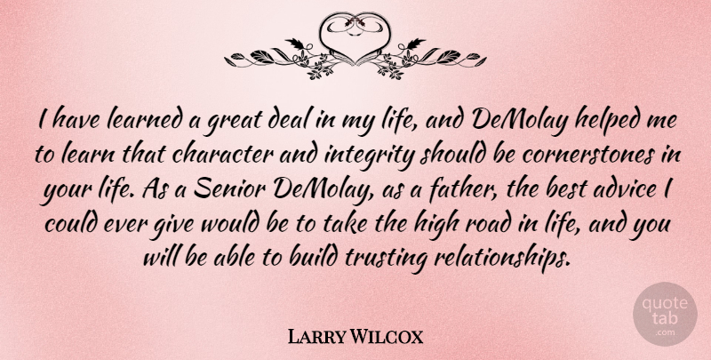 Larry Wilcox Quote About Senior, Father, Integrity: I Have Learned A Great...