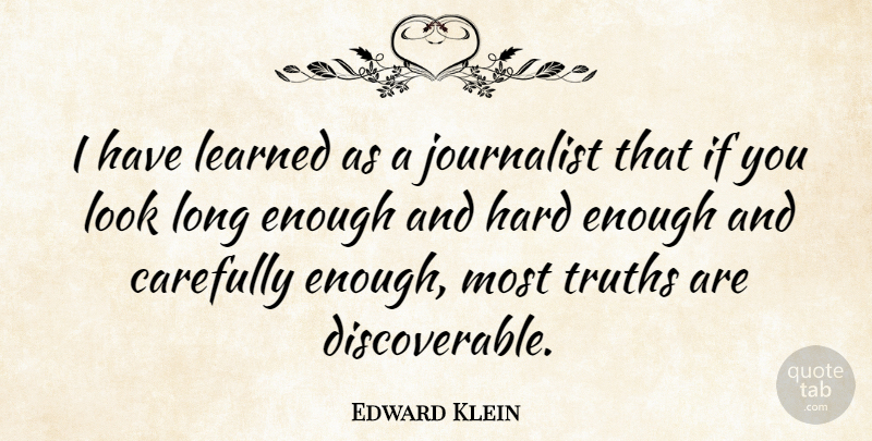 Edward Klein Quote About Long, Looks, Enough: I Have Learned As A...