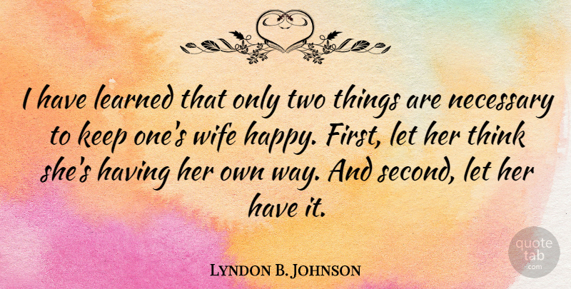 Lyndon B. Johnson Quote About Inspirational, Funny, Life: I Have Learned That Only...