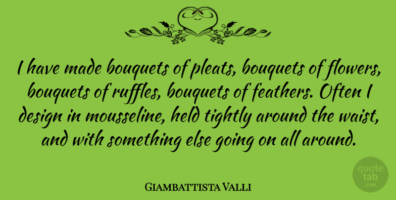 Giambattista Valli Quote About Flower, Design, Bouquets: I Have Made Bouquets Of...