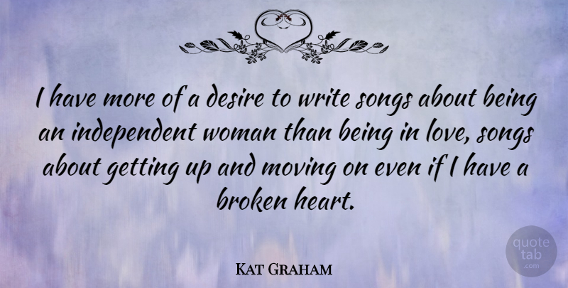 Kat Graham Quote About Broken, Desire, Love, Moving, Songs: I Have More Of A...