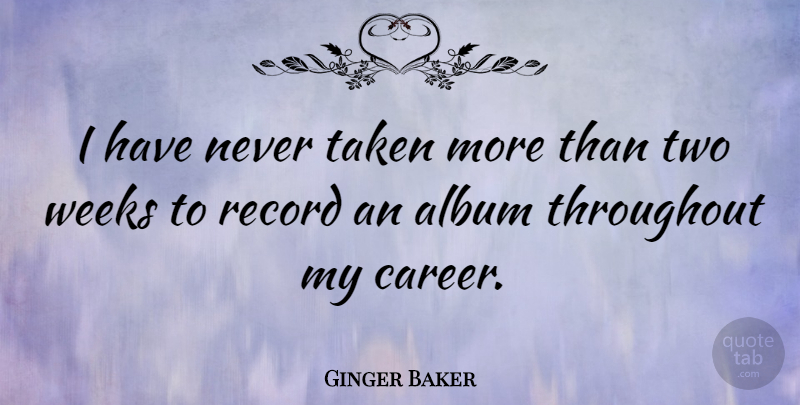 Ginger Baker Quote About Taken, Careers, Two: I Have Never Taken More...
