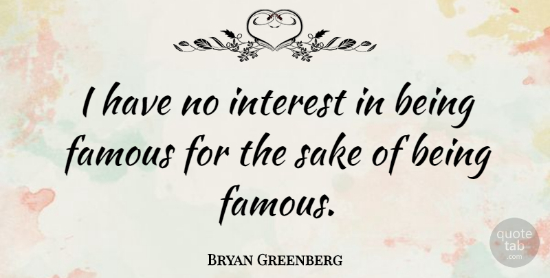 Bryan Greenberg Quote About Famous: I Have No Interest In...