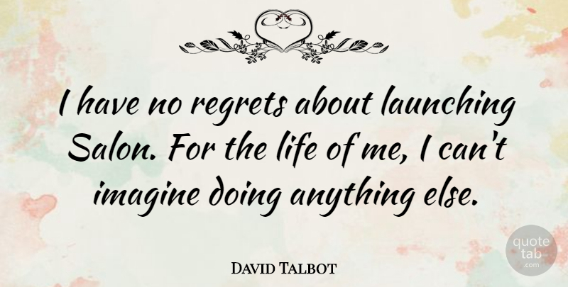 David Talbot Quote About Regret, Imagine, Salons: I Have No Regrets About...