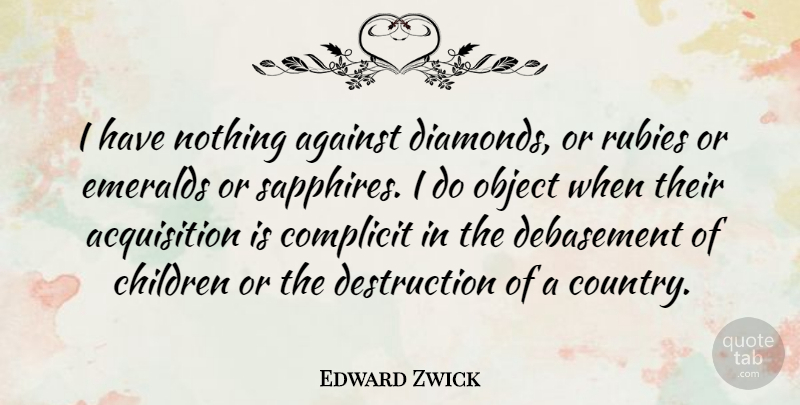 Edward Zwick Quote About Country, Children, Acquisition: I Have Nothing Against Diamonds...