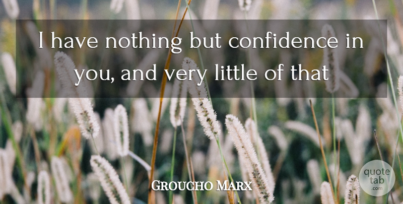 Groucho Marx Quote About Confidence: I Have Nothing But Confidence...