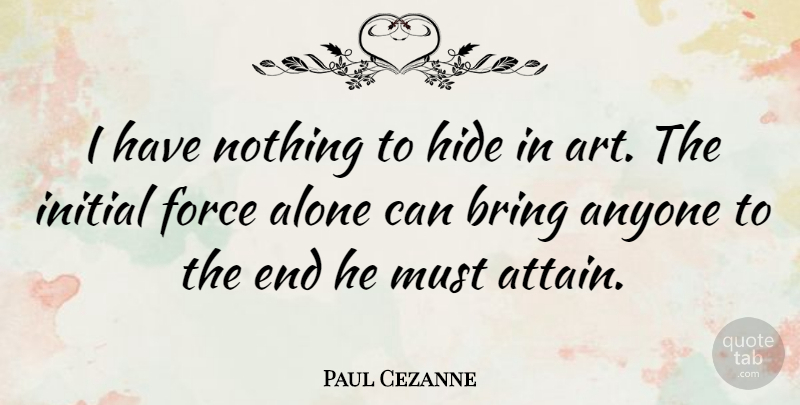 Paul Cezanne Quote About Art, Ends, Force: I Have Nothing To Hide...