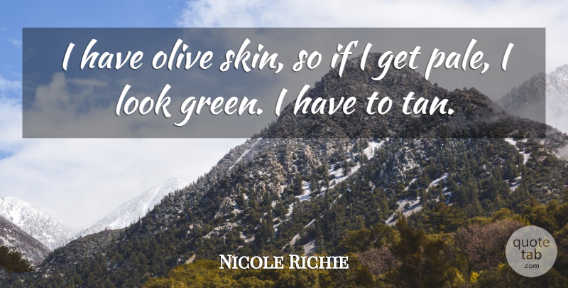 Nicole Richie Quote About Pale Skin, Skins, Green: I Have Olive Skin So...
