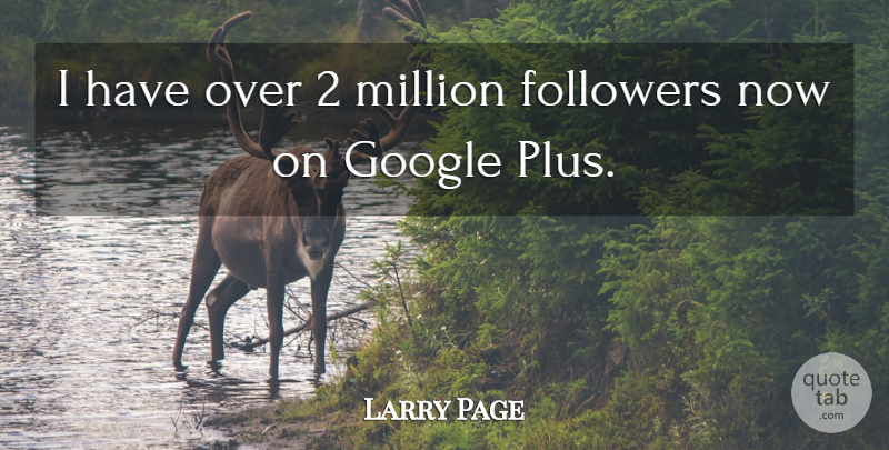 Larry Page Quote About Google, Followers, Plus: I Have Over 2 Million...