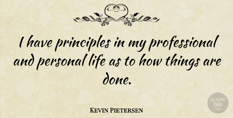 Kevin Pietersen Quote About Principles, Done, Personal Life: I Have Principles In My...