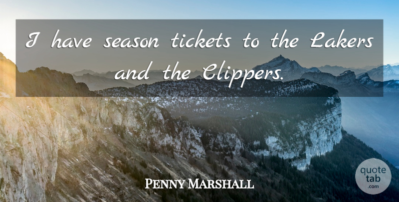 Penny Marshall Quote About undefined: I Have Season Tickets To...