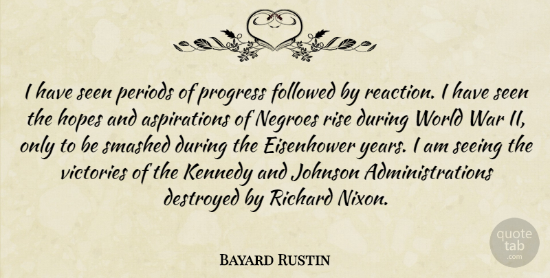 Bayard Rustin Quote About Destroyed, Eisenhower, Followed, Hopes, Johnson: I Have Seen Periods Of...