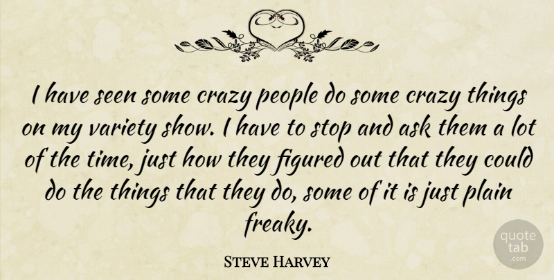 Steve Harvey Quote About Crazy, People, Freaky: I Have Seen Some Crazy...