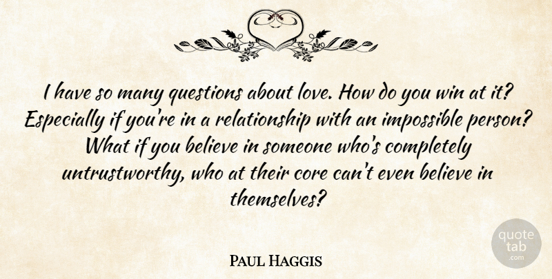 Paul Haggis Quote About Believe, Core, Impossible, Love, Questions: I Have So Many Questions...