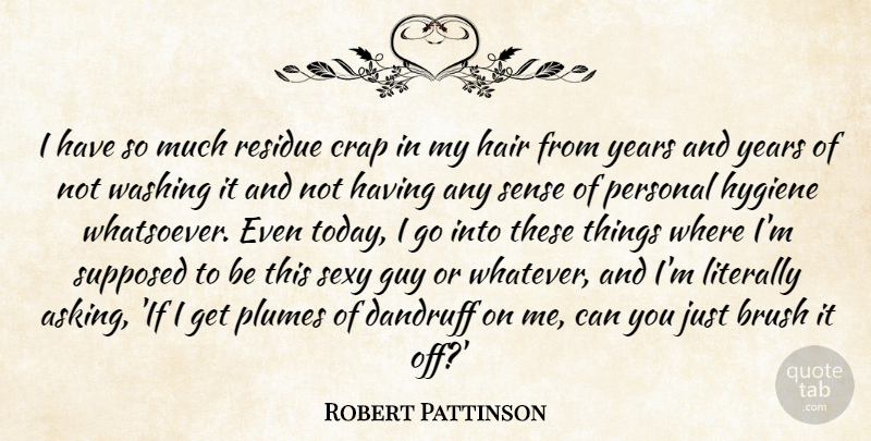 Robert Pattinson Quote About Sexy, Years, Hygiene: I Have So Much Residue...