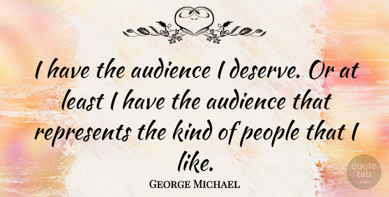 George Michael Quote About People, Kind, Audience: I Have The Audience I...