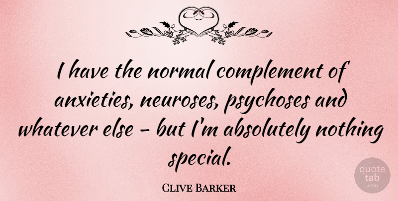 Clive Barker Quote About Psychosis, Anxiety, Special: I Have The Normal Complement...