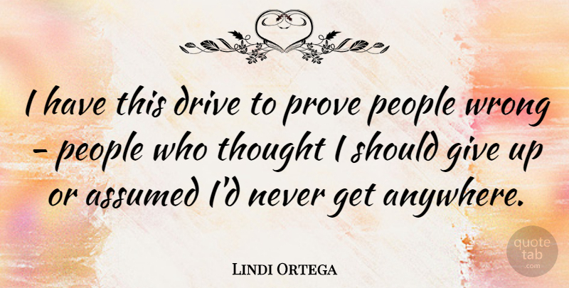 Lindi Ortega Quote About Assumed, People: I Have This Drive To...