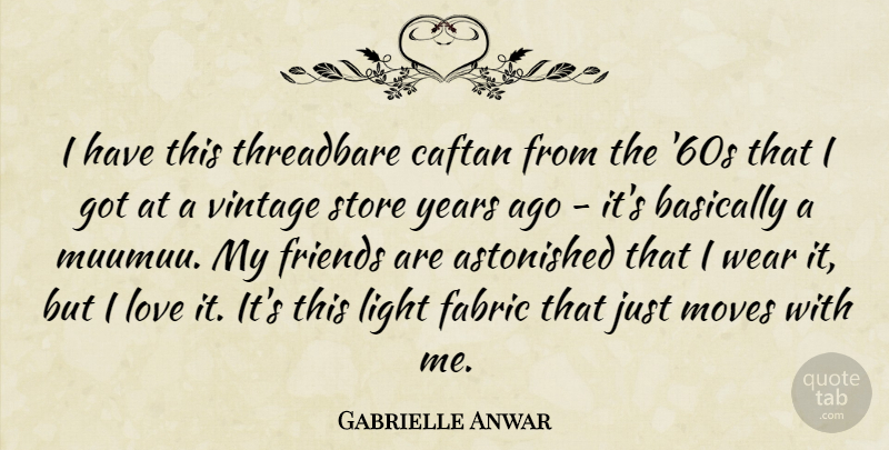 Gabrielle Anwar Quote About Moving, Years, Vintage: I Have This Threadbare Caftan...