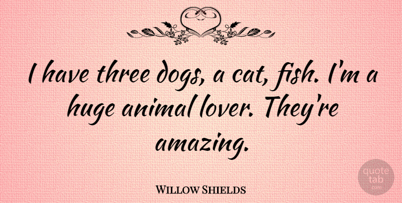 Willow Shields Quote About Dog, Cat, Animal: I Have Three Dogs A...