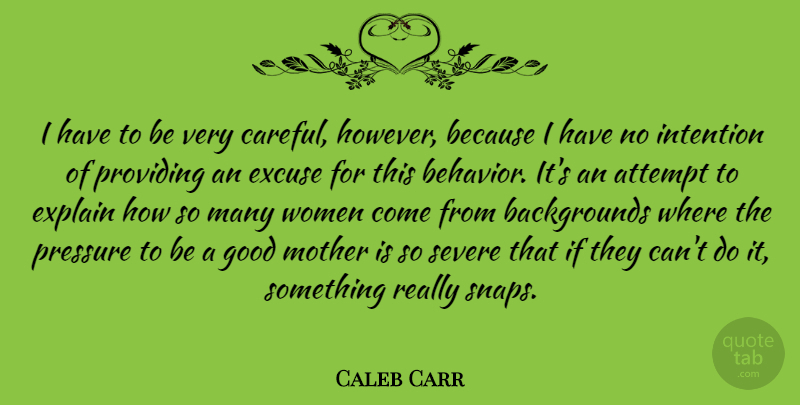 Caleb Carr Quote About Mother, Pressure, Excuse: I Have To Be Very...