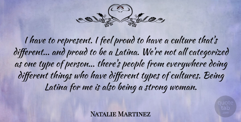 Natalie Martinez Quote About Everywhere, Latina, People, Proud, Type: I Have To Represent I...