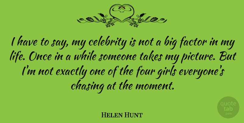 Helen Hunt Quote About Celebrity, Chasing, Exactly, Factor, Four: I Have To Say My...
