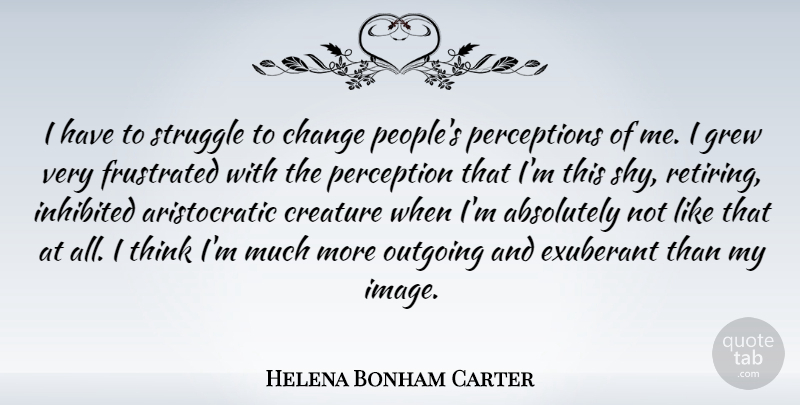 Helena Bonham Carter Quote About Retirement, Struggle, Thinking: I Have To Struggle To...