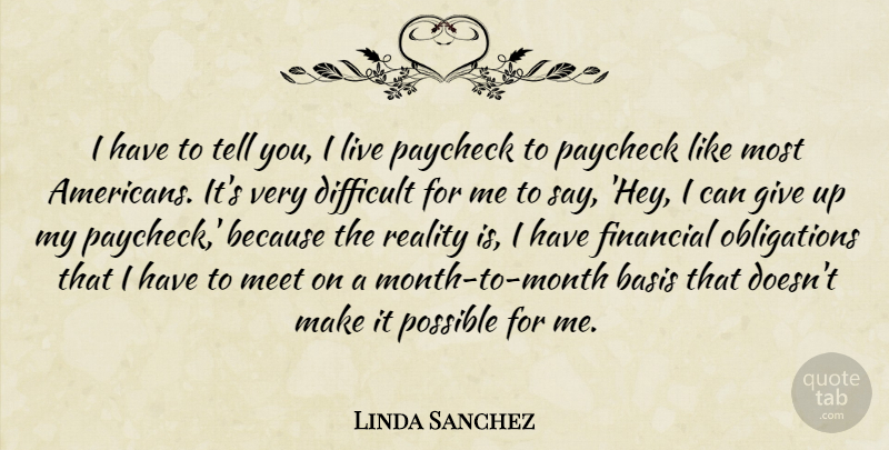 Linda Sanchez Quote About Basis, Difficult, Paycheck, Possible: I Have To Tell You...