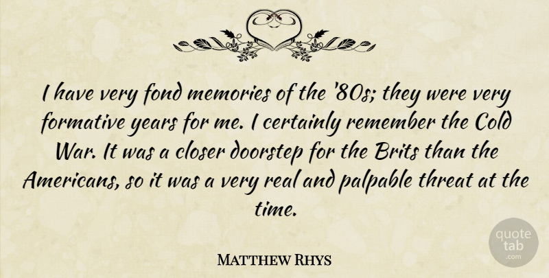 Matthew Rhys Quote About Brits, Certainly, Closer, Cold, Doorstep: I Have Very Fond Memories...