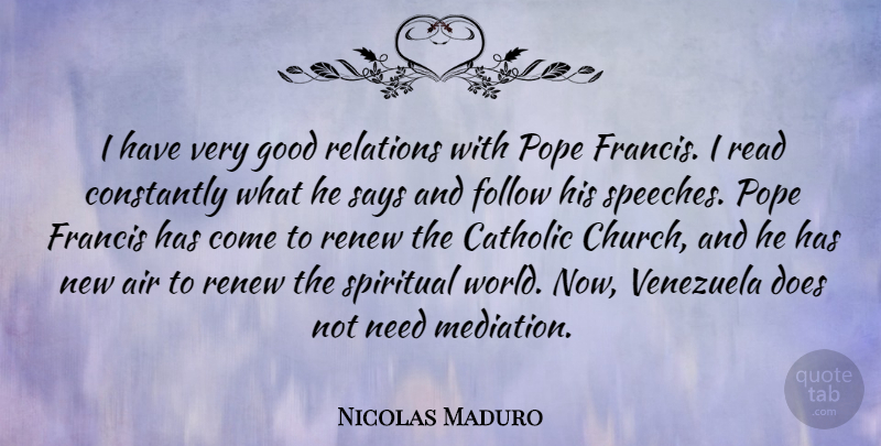 Nicolas Maduro Quote About Air, Catholic, Constantly, Follow, Francis: I Have Very Good Relations...