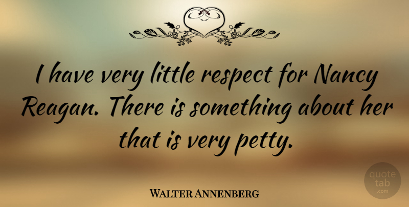 Walter Annenberg Quote About Littles, Nancy, Petty: I Have Very Little Respect...