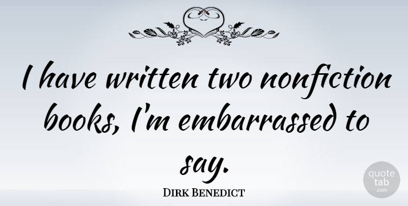 Dirk Benedict Quote About Book, Two, Fiction And Nonfiction: I Have Written Two Nonfiction...