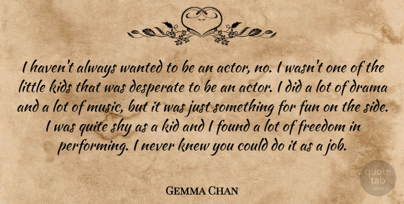 Gemma Chan Quote About Jobs, Fun, Drama: I Havent Always Wanted To...
