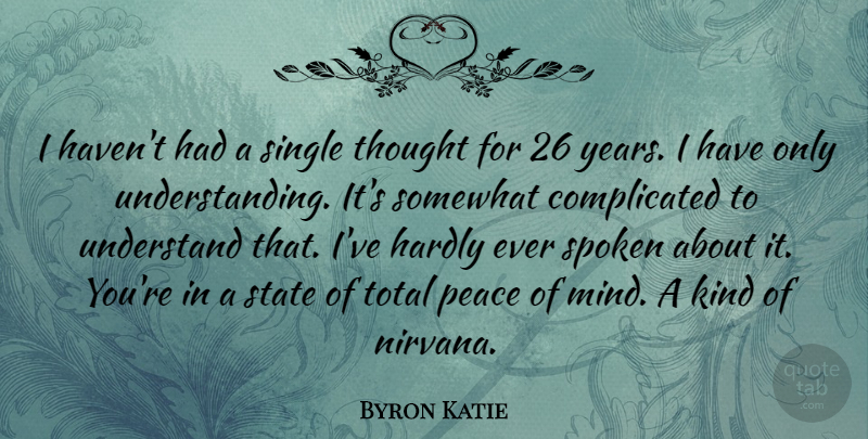 Byron Katie Quote About Hardly, Peace, Single, Somewhat, Spoken: I Havent Had A Single...