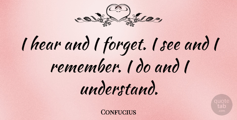 Confucius Quote About Inspirational, Motivational, Positive: I Hear And I Forget...