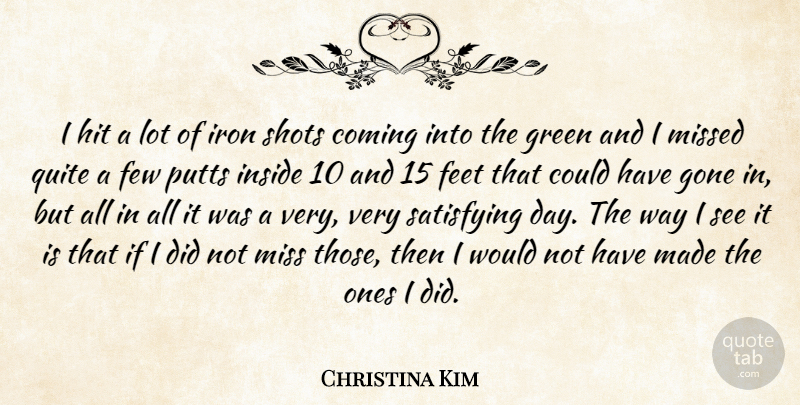 Christina Kim Quote About Coming, Feet, Few, Gone, Green: I Hit A Lot Of...