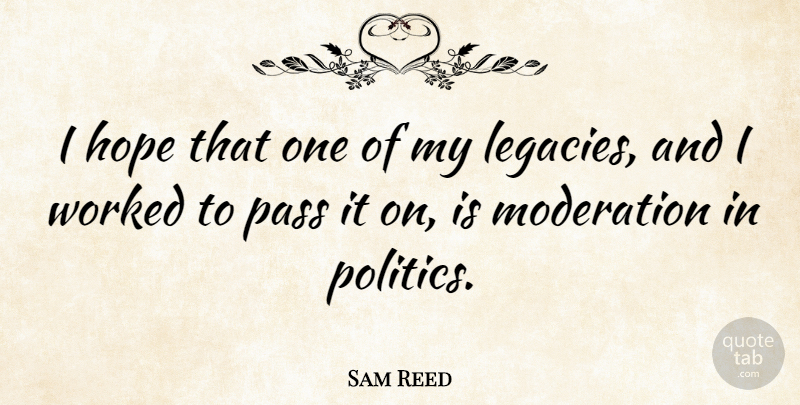 Sam Reed Quote About Hope, Pass, Politics, Worked: I Hope That One Of...