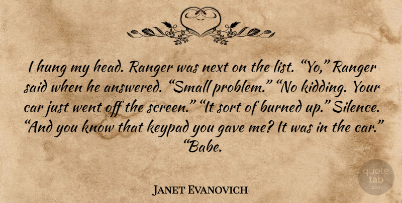 Janet Evanovich Quote About Small Problems, Car, Silence: I Hung My Head Ranger...