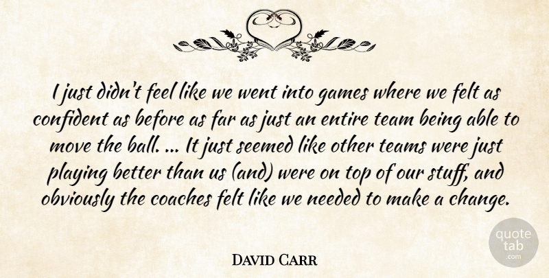 David Carr Quote About Coaches, Confident, Entire, Far, Felt: I Just Didnt Feel Like...