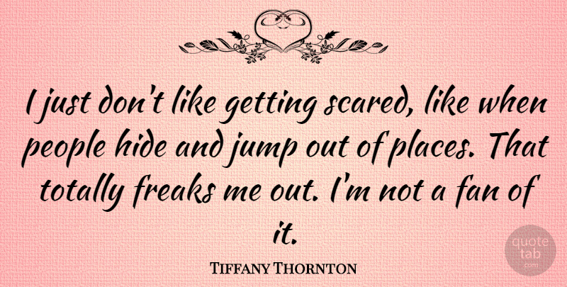 Tiffany Thornton Quote About Fan, Freaks, People, Totally: I Just Dont Like Getting...