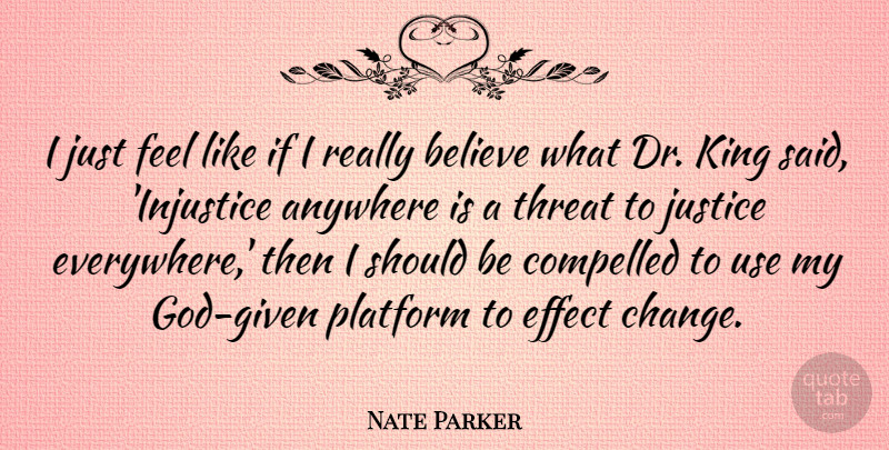 Nate Parker Quote About Anywhere, Believe, Change, Compelled, Effect: I Just Feel Like If...