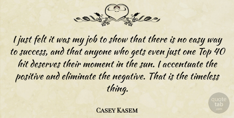 Casey Kasem Quote About Accentuate, Anyone, Deserves, Easy, Eliminate: I Just Felt It Was...